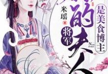 将军,你夫人是美食博主小说,将军,你夫人是美食博主免费阅读-贝壳文学