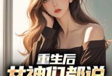 已完结小说《重生后，女神们都说要不靠我》在线章节阅读-贝壳文学