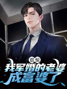 已完结小说《震惊！我军婚的老婆成富婆了》章节免费阅读