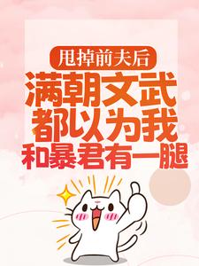 小说《甩掉前夫后，满朝文武都以为我和暴君有一腿》章节阅读