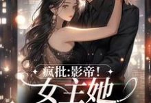 疯批:影帝!女主她不是正常人小说完结版章节免费阅读-贝壳文学
