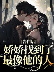 完整版的告白后，娇娇找到了最像他的人小说在哪里可以免费读到？