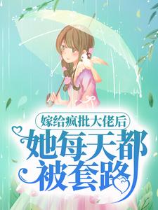 小说《嫁给疯批大佬后，她每天都被套路》章节免费阅读