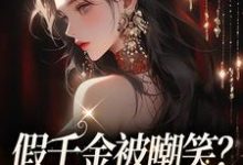 假千金被嘲笑？亲哥哥们会出手小说免费资源，假千金被嘲笑？亲哥哥们会出手在线阅读-贝壳文学