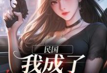 民国：我成了谍影之王林若棠谢无畏小说免费阅读-贝壳文学