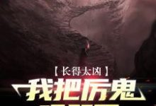 长得太凶，我把厉鬼吓哭了小说，长得太凶，我把厉鬼吓哭了章节在线阅读-贝壳文学