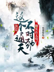 免费看洪荒：这个通天不对劲，他实在太苟了小说的网站有哪些？