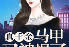 完整版的真千金马甲又被爆了小说在哪里可以免费读到?-贝壳文学