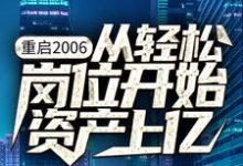 想读杨湛陈晨的故事,哪里可以免费找到重启2006:从轻松岗位开始资产上亿?-贝壳文学
