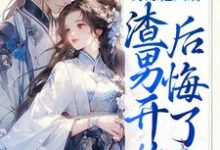 另嫁他人后，渣男开始后悔了最新章节，另嫁他人后，渣男开始后悔了免费阅读-贝壳文学