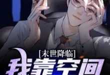 完结版《末世降临：我靠空间吃香喝辣》章节阅读-贝壳文学