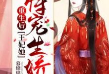 完整版的重生后，王妃她恃宠生娇了小说在哪里可以免费读到？-贝壳文学