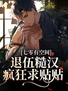 七零有空间：退伍糙汉疯狂求贴贴肖宝儿申振升，七零有空间：退伍糙汉疯狂求贴贴最新章节