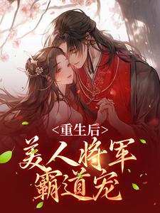 重生后，美人将军霸道宠小说，重生后，美人将军霸道宠在线阅读