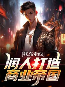 我靠走线润人打造商业帝国这本小说怎么样？免费在线阅读试试