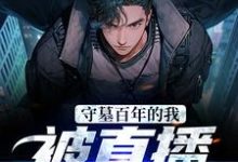 小说《守墓百年的我,被直播曝光了》在线章节阅读-贝壳文学