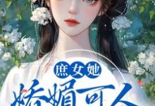 庶女她娇媚可人,陛下陷入爱河啦小说完结版章节免费阅读-贝壳文学