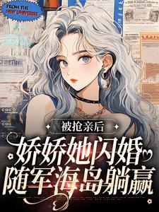 被抢亲后，娇娇她闪婚随军海岛躺赢小说的所有章节都能在哪里免费读到？