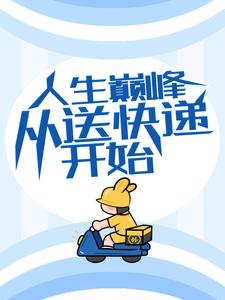人生巅峰从送快递开始小说免费资源，人生巅峰从送快递开始在线阅读
