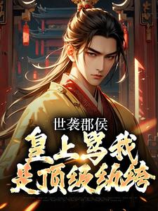 世袭郡侯，皇上骂我是顶级纨绔免费阅读，世袭郡侯，皇上骂我是顶级纨绔章节目录
