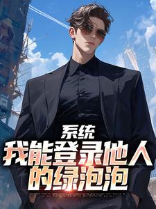 系统：我能登录他人的绿泡泡小说无弹窗阅读的网站推荐
