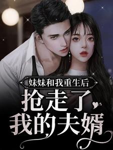 主人公叫苏棠江珩的小说妹妹和我重生后，抢走了我的夫婿在线阅读章节