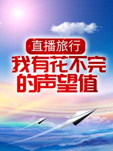 直播旅行：我有花不完的声望值这本小说怎么样？免费在线阅读试试