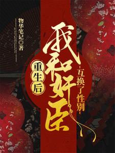 重生后，我和奸臣互换了性别这本小说完结了吗？免费查看最新章节