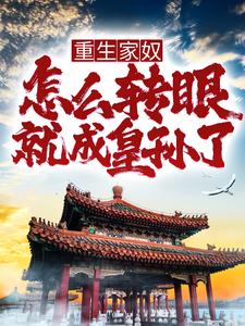 重生家奴，怎么转眼就成皇孙了？朱英，重生家奴，怎么转眼就成皇孙了？小说免费阅读