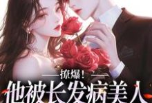 在线寻找撩爆！他被长发病美人钓成翘嘴小说的无删减版本-贝壳文学