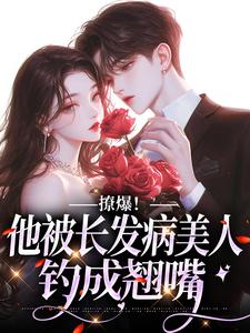 在线寻找撩爆！他被长发病美人钓成翘嘴小说的无删减版本