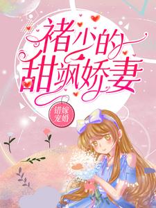 已完结小说《错嫁宠婚：褚少的甜飒娇妻》最新章节