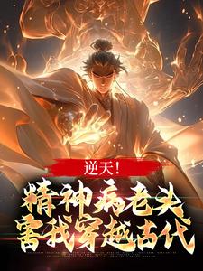 逆天！精神病老头，害我穿越古代免费阅读，逆天！精神病老头，害我穿越古代张玄