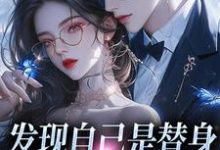 寻找能够免费阅读发现自己是替身，霸总发疯了小说的平台-贝壳文学