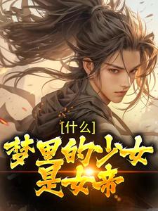 莫千年女帝是哪本书的主角？什么！梦里的少女是女帝免费读