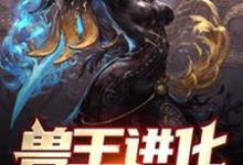 林禹杨曼妮赵老蔫的小说在哪里看?免费在线阅读兽王进化:从被小萝莉召唤开始-贝壳文学