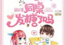 今天校草和他的同桌发糖了吗小说有没有完整的免费版本在线阅读?-贝壳文学