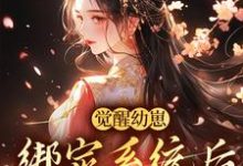 哪里能找到觉醒幼崽绑定系统后,我成女首富小说的最新更新和免费章节?-贝壳文学
