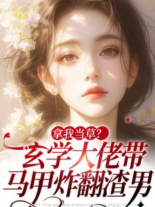 拿我当草？玄学大佬带马甲炸翻渣男主角顾离小说完结版章节在线阅读