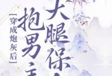 已完结小说《穿成炮灰后，抱男主大腿保命》章节在线阅读-贝壳文学