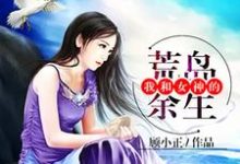 我和女神的荒岛余生最新章节,我和女神的荒岛余生章节在线阅读-贝壳文学