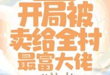穿越七零:开局被卖给全村最富大佬最新章节,穿越七零:开局被卖给全村最富大佬章节在线阅读-贝壳文学
