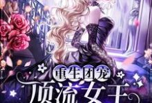 黎苏苏顾棠为主角的小说叫什么？免费看重生团宠：顶流女王她画风不对-贝壳文学