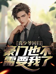 完结版《真少爷回归，豪门也不需要我了》章节目录在线阅读