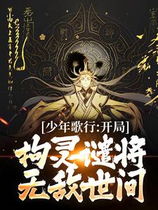 少年歌行：开局拘灵谴将，无敌世间叶殇小说在线章节免费阅读