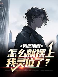 我还活着，怎么就摆上我灵位了？小说，我还活着，怎么就摆上我灵位了？章节在线阅读