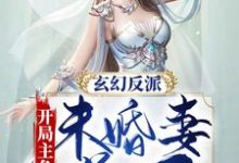 求玄幻反派：开局主角未婚妻送一血小说的全文免费阅读链接-贝壳文学