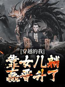 完结版《穿越的我，靠女儿躺赢晋升了》章节阅读