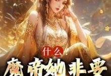 已完结小说《什么?魔帝她非要当我娘子》章节免费阅读-贝壳文学