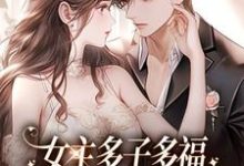女主多子多福，绝嗣男主欣喜若狂小说的免费阅读版本在哪里可以找到？-贝壳文学